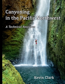Paperback Canyoning in the Pacific Northwest: A Technical Resource Book