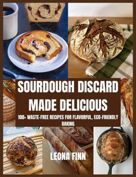Paperback Sourdough Discard Made Delicious: 100+ Waste-Free Recipes for Flavorful, Eco-Friendly Baking Book