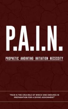 Hardcover P.A.I.N.: Prophetic Anointing Initiation Necessity Book
