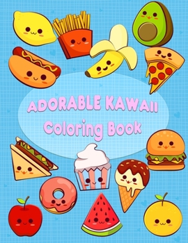 Adorable Kawaii Coloring Book: Kawaii Sweet Treats Coloring Book For Kids: Cute Dessert, Cupcake, Donut, Candy, Ice Cream, Chocolate, Food, Fruits ... for Toddler Girls, Boys, Kids and Adult Women