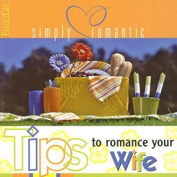 Simply Romantic Tips to Romance Your Wife (Simply Romantic Tips)