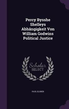 Percy Bysshe Shelleys Abhangigkeit Von William Godwins Political Justice (1906)