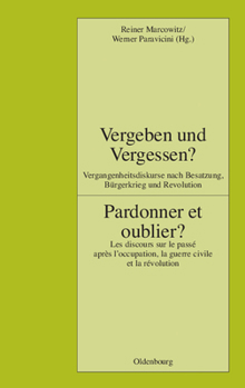 Hardcover Vergeben Und Vergessen? Pardonner Et Oublier?: Vergangenheitsdiskurse Nach Besatzung, Bürgerkrieg Und Revolution. Les Discours Sur Le Passé Après l'Oc [German] Book