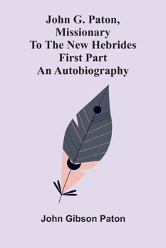 John G. Paton, Missionary To The New Hebrides: An Autobiography; First Part