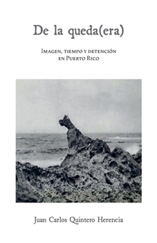Paperback De la queda(era): Imagen, tiempo y detención en Puerto Rico [Spanish] Book