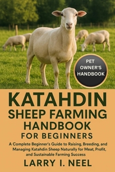 KATAHDIN SHEEP FARMING HANDBOOK FOR BEGINNERS: A Complete Beginner’s Guide to Raising, Breeding, and Managing Katahdin Sheep Naturally for Meat, Profit, and Sustainable Farming Success.