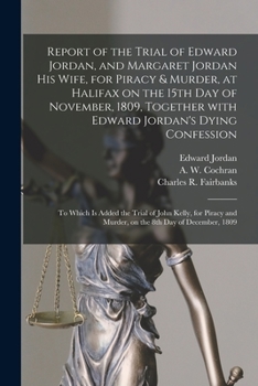 Paperback Report of the Trial of Edward Jordan, and Margaret Jordan His Wife, for Piracy & Murder, at Halifax on the 15th Day of November, 1809, Together With E Book