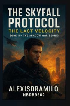 THE SHADOW WAR BEGINS: The Rise of Machine Dominion, The Age of Silent Annihilation, Where Control Becomes Extinction (THE SKYFALL PROTOCOL: The Last Velocity)