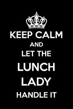 Keep Calm And Let The Lunch Lady Handle It: 6x9" Lined Notebook/Journal Funny Gift Idea For Lunch Lady
