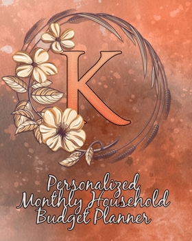 K: Personalized Monthly Household Budget Planner: Keep Track of an Entire Year and Improve Your Finances with this Direct-to-the-Point Workbook