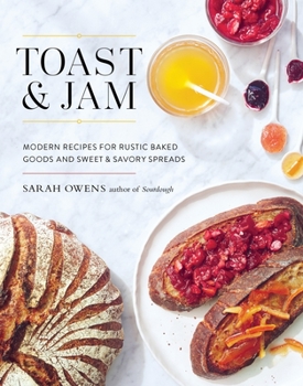 Hardcover Toast and Jam: Modern Recipes for Rustic Baked Goods and Sweet and Savory Spreads Book
