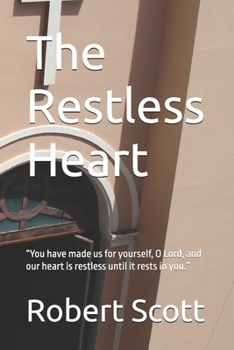 The Restless Heart: “You have made us for yourself, O Lord, and our heart is restless until it rests in you.”