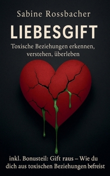 Liebesgift: Toxische Beziehungen erkennen, verstehen, überleben (German Edition)