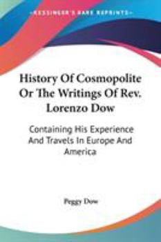 Paperback History Of Cosmopolite Or The Writings Of Rev. Lorenzo Dow: Containing His Experience And Travels In Europe And America Book