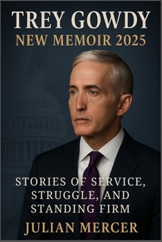 Trey Gowdy New Memoir 2025: Stories of Service, Struggle, and Standing Firm