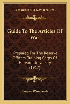 Paperback Guide To The Articles Of War: Prepared For The Reserve Officers' Training Corps Of Harvard University (1917) Book