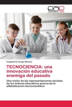 TECNOCIENCIA: una innovación educativa enemiga del pasado: Una visión de las representaciones sociales de los actores educativos acerca de la alfabetización tecnocientífica