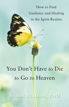 Paperback You Don't Have to Die to Go to Heaven: How to Find Guidance and Healing in the Spirit Realms Book