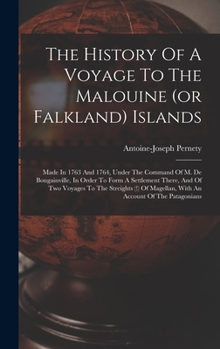 Hardcover The History Of A Voyage To The Malouine (or Falkland) Islands: Made In 1763 And 1764, Under The Command Of M. De Bougainville, In Order To Form A Sett Book