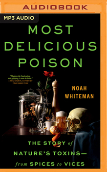 Most Delicious Poison: The Story of Nature's Toxins―From Spices to Vices