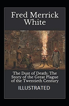 The Dust of Death: The Story of the Great Plague of the Twentieth Century Illustrated