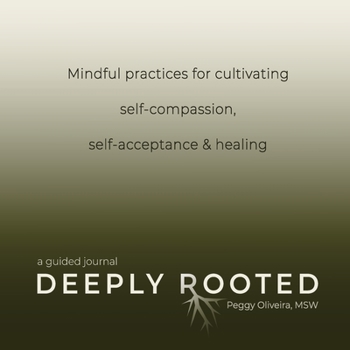 Paperback Deeply Rooted: Mindful Practices for Cultivating Self-compassion, Self-acceptance & Healing Book