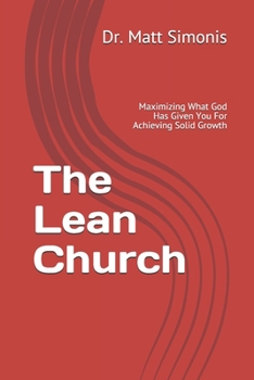 Paperback The Lean Church: Maximizing What God Has Given You For Achieving Solid Growth Book