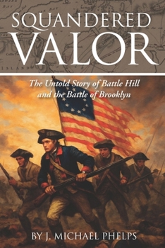 Squandered Valor: The Untold Story of Battle Hill and the Battle of Brooklyn