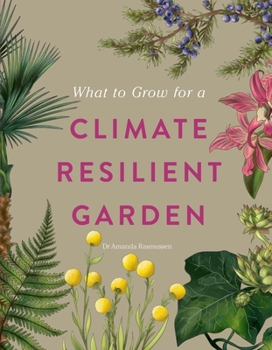 Hardcover What to Grow for a Climate Resilient Garden: Practical Advice for Gardeners on Plants That Can Cope in All Climates Book