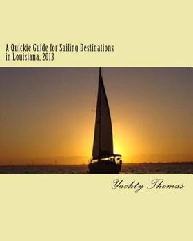 Paperback A Quickie Guide for Sailing Destinations in Louisiana, 2013: Fun and Easy Sailing through Louisiana, 2013 Book
