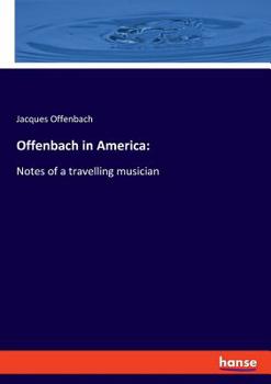 Offenbach in America: Notes of a Travelling Musician