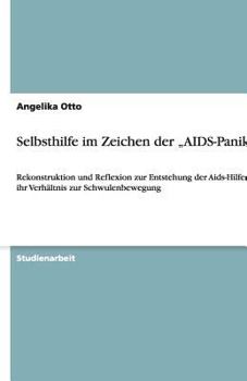 Paperback Selbsthilfe im Zeichen der "AIDS-Panik": Rekonstruktion und Reflexion zur Entstehung der Aids-Hilfen und ihr Verhältnis zur Schwulenbewegung [German] Book