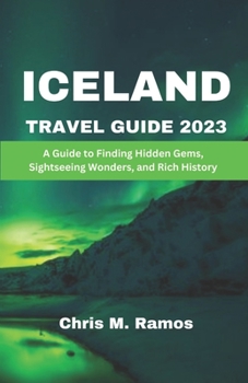 Paperback Iceland Travel Guide 2023: A Guide to Finding Hidden Gems, Sightseeing Wonders, and Rich History Book