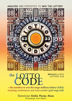 The Lotto Code, Analysis and Statistics to Win the Lottery + The Numbers to Win the MEGA MILLIONS Lottery (USA) Including Combinations and Extra Number (Gold Mega Ball)