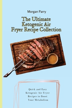 Paperback The Ultimate Ketogenic Air Fryer Recipe Collection: Quick and Easy Ketogenic Air Fryer Recipes to Boost Your Metabolism Book