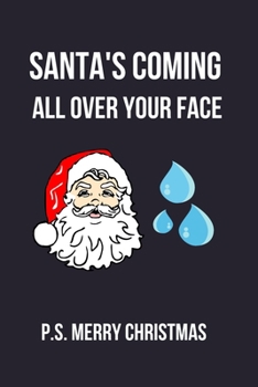 Paperback Santa's Coming All Over Your Face P. S. Merry Christmas: Hilarious Blank Lined Journal. Inappropriate Secret Santa Christmas Gift. Adult Jokes Cover. Book