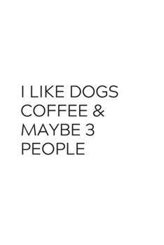 I LIKE DOGS COFFEE & MAYBE 3 PEOPLE: Blank Lined Notebook Journal & Planner | Funny Humor Dog Lover Notebook Gift for women