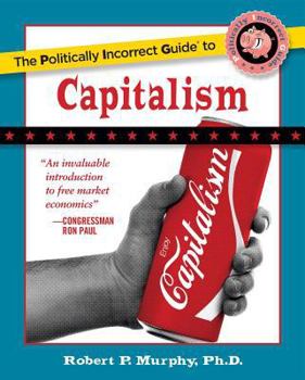 The Politically Incorrect Guide(tm) to Capitalism - Book  of the Politically Incorrect Guides