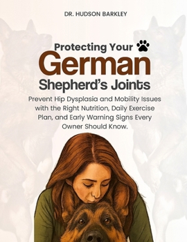 Paperback Protecting Your German Shepherd's Joints: Prevent Hip Dysplasia and Mobility Issues with the Right Nutrition, Daily Exercise Plan, and Early Warning S Book