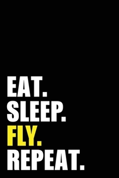 Eat Sleep Fly Repeat: Aviation Pilot  Birthday Gift Idea | Blank Lined Notebook And Journal | 6x9 Inch 120 Pages White Paper