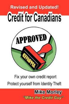 Credit for Canadians: Fix Your Own Credit Report, Protect Yourself from Identity Theft
