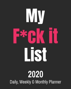 Paperback My F*ck It List: 2020 Daily, Weekly & Monthly Planner: Funny Cuss Word Journal & Agenda Calendar Filled with Motivational Swear Word Qu Book