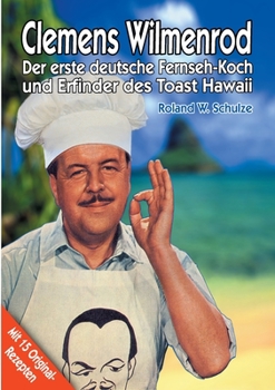 Paperback Clemens Wilmenrod: Der erste deutsche Fernseh-Koch und der Erfinder des Toast Hawaii [German] Book