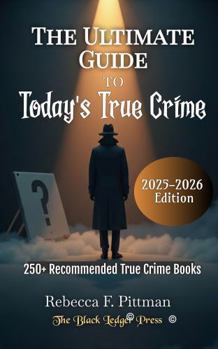 The Ultimate Guide to Today's True Crime: 250+ Recommended True Crime Books
