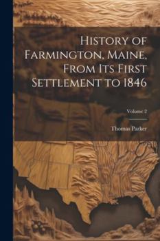 Paperback History of Farmington, Maine, From its First Settlement to 1846; Volume 2 Book