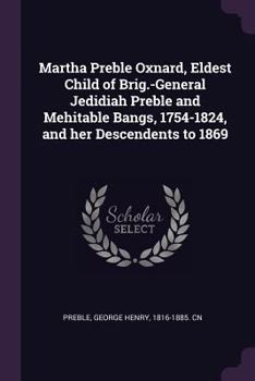 Paperback Martha Preble Oxnard, Eldest Child of Brig.-General Jedidiah Preble and Mehitable Bangs, 1754-1824, and her Descendents to 1869 Book