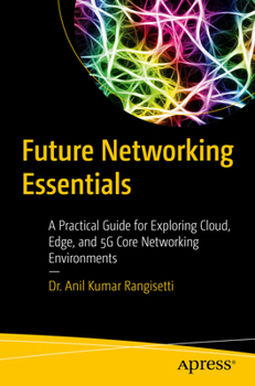 Future Networking Essentials: A Practical Guide for Exploring Cloud, Edge and 5g Core Networking Environments