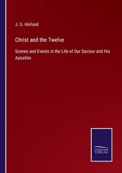 Paperback Christ and the Twelve: Scenes and Events in the Life of Our Saviour and His Apostles Book