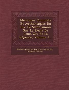 Paperback Memoires Complets Et Authentiques Du Duc de Saint-Simon Sur Le Siecle de Louis XIV Et La Regence, Volume 1... [French] Book