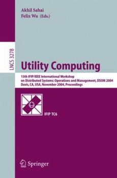 Paperback Utility Computing: 15th Ifip/IEEE International Workshop on Distributed Systems: Operations and Management, Dsom 2004, Davis, Ca, Usa, November 15-17, Book